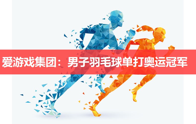 爱游戏集团：男子羽毛球单打奥运冠军