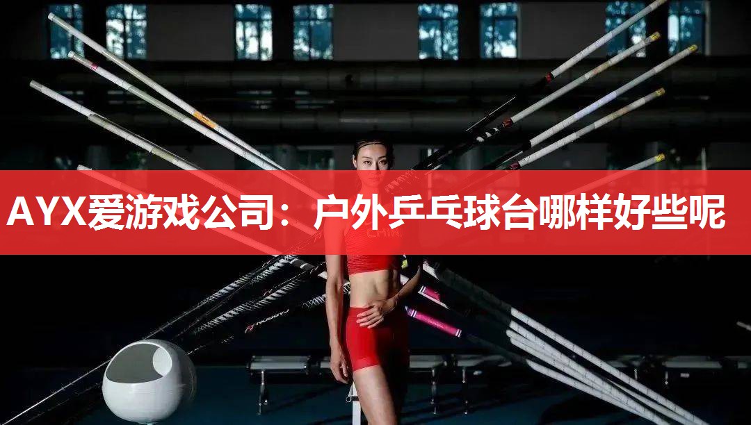 户外乒乓球台哪样好些呢 户外乒乓球台哪样好些呢