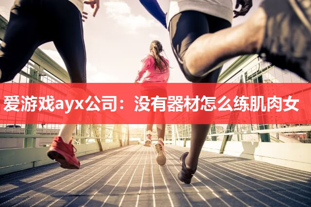 没有器材怎么练肌肉女 没有器材怎么练肌肉女