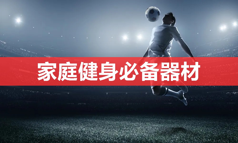 家庭健身必备器材 家庭健身必备器材