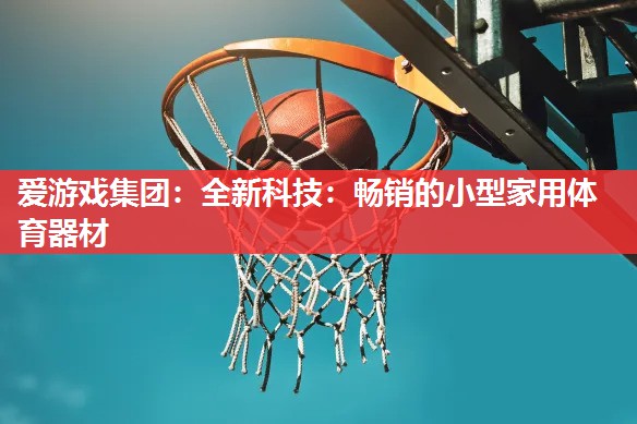 全新科技:畅销的小型家用体育器材 全新科技:畅销的小型家用体育器材