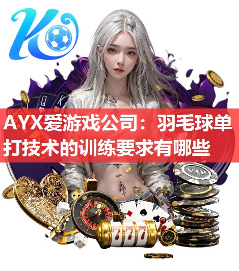 羽毛球单打技术的训练要求有哪些 羽毛球单打技术的训练要求有哪些
