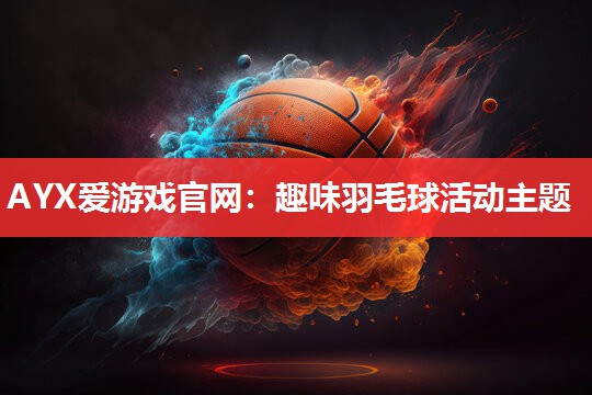 趣味羽毛球活动主题 趣味羽毛球活动主题