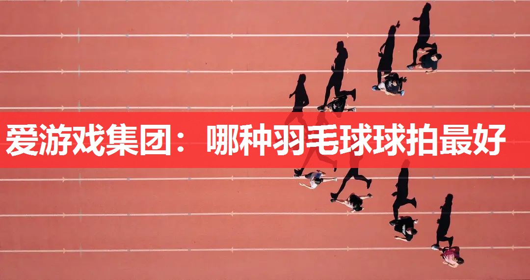 哪种羽毛球球拍最好 哪种羽毛球球拍最好