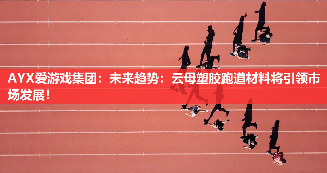 未来趋势:云母塑胶跑道材料将引领市场发展! 未来趋势:云母塑胶跑道材料将引领市场发展!